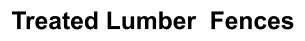 Treated Lumber  Fences